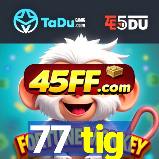 77 tig